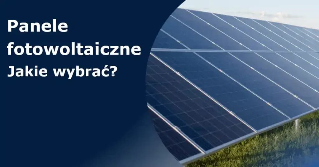 Jakie rodzaje paneli fotowoltaicznych są najlepsze? Porównanie